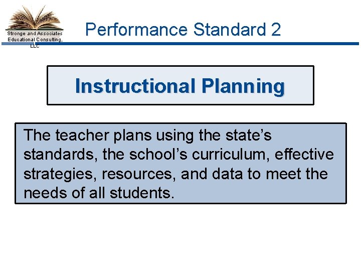 Stronge and Associates Educational Consulting, LLC Performance Standard 2 Instructional Planning The teacher plans