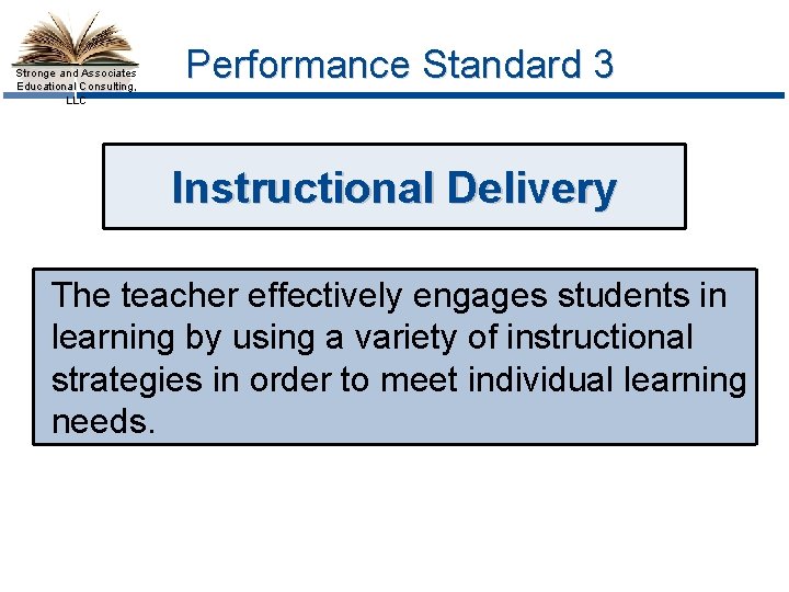 Stronge and Associates Educational Consulting, LLC Performance Standard 3 Instructional Delivery The teacher effectively