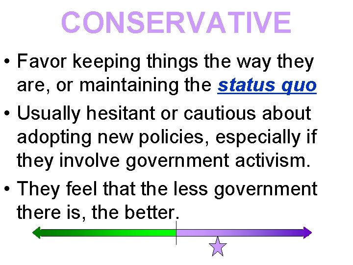 CONSERVATIVE • Favor keeping things the way they are, or maintaining the status quo