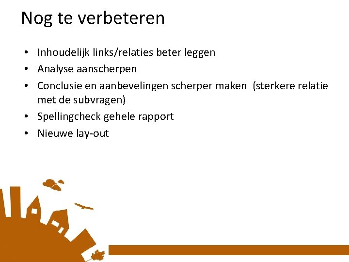 Nog te verbeteren • Inhoudelijk links/relaties beter leggen • Analyse aanscherpen • Conclusie en