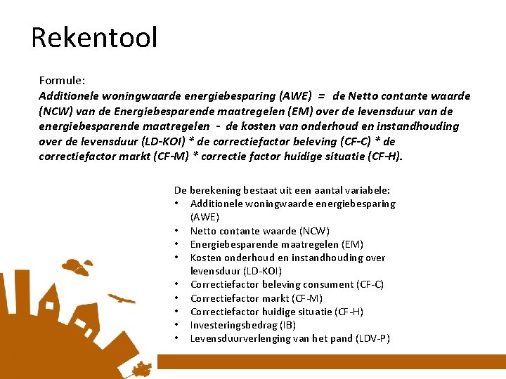 Rekentool Formule: Additionele woningwaarde energiebesparing (AWE) = de Netto contante waarde (NCW) van de