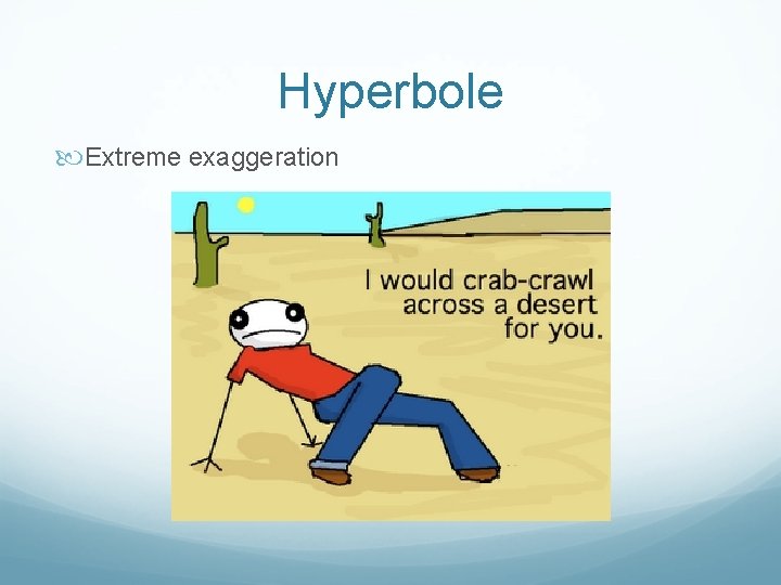 Hyperbole Extreme exaggeration 