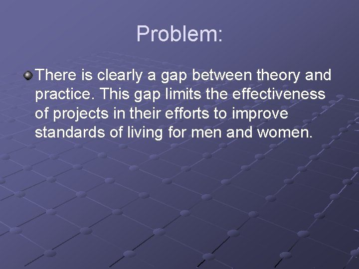 Problem: There is clearly a gap between theory and practice. This gap limits the