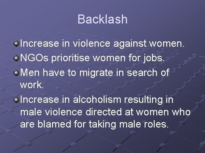 Backlash Increase in violence against women. NGOs prioritise women for jobs. Men have to