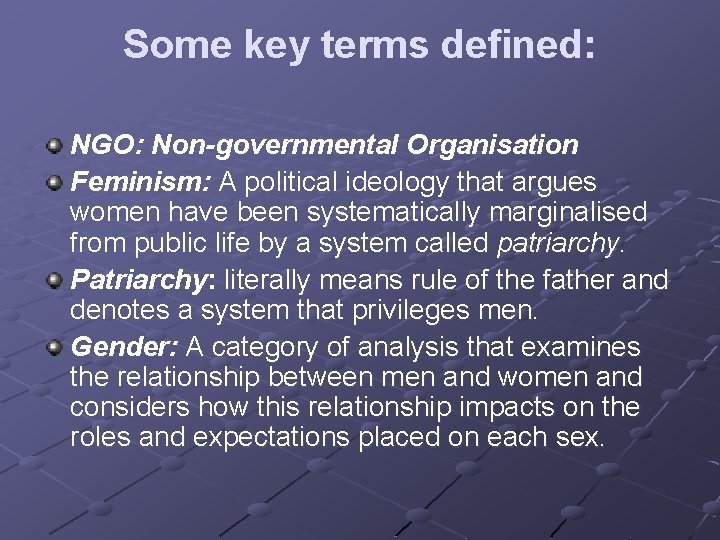 Some key terms defined: NGO: Non-governmental Organisation Feminism: A political ideology that argues women