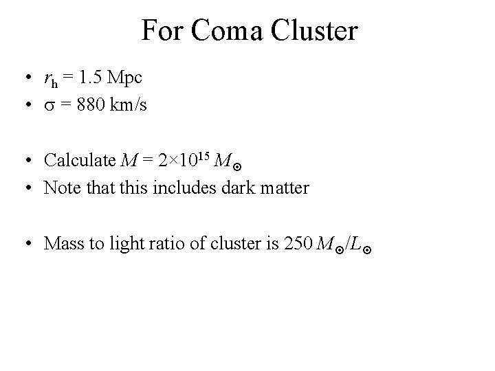 For Coma Cluster • rh = 1. 5 Mpc • = 880 km/s •