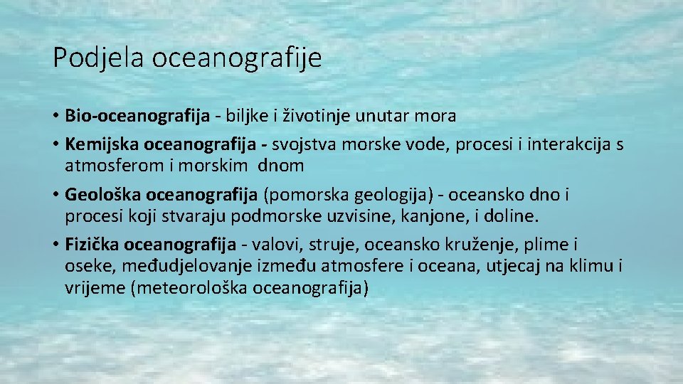 Podjela oceanografije • Bio-oceanografija - biljke i životinje unutar mora • Kemijska oceanografija - Podjela oceanografije • Bio-oceanografija - biljke i životinje unutar mora • Kemijska oceanografija -