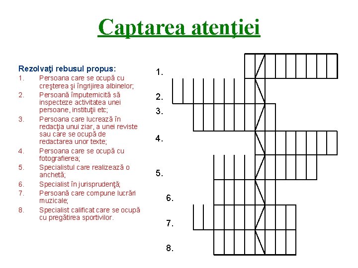 Captarea atenţiei Rezolvaţi rebusul propus: 1. 2. 3. 4. 5. 6. 7. 8. Persoana