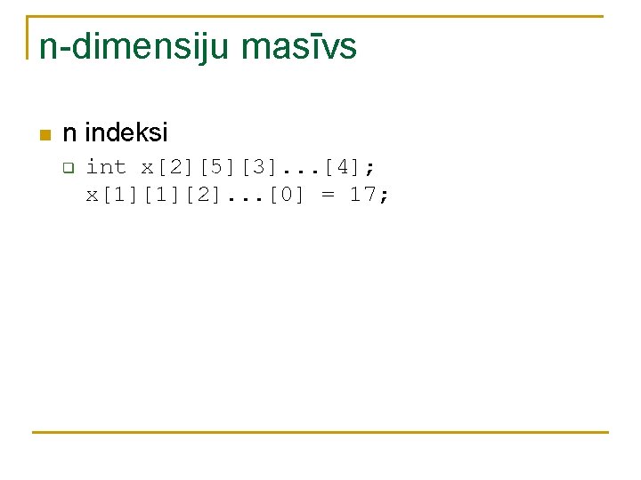 n-dimensiju masīvs n n indeksi q int x[2][5][3]. . . [4]; x[1][1][2]. . .