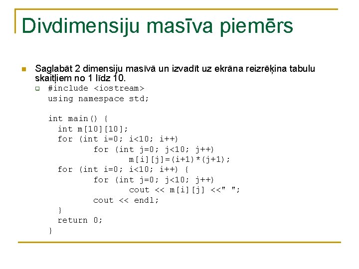 Divdimensiju masīva piemērs n Saglabāt 2 dimensiju masīvā un izvadīt uz ekrāna reizrēķina tabulu Divdimensiju masīva piemērs n Saglabāt 2 dimensiju masīvā un izvadīt uz ekrāna reizrēķina tabulu