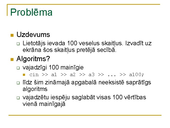 Problēma n Uzdevums q n Lietotājs ievada 100 veselus skaitļus. Izvadīt uz ekrāna šos Problēma n Uzdevums q n Lietotājs ievada 100 veselus skaitļus. Izvadīt uz ekrāna šos