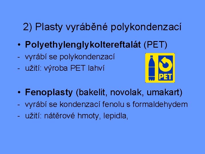 2) Plasty vyráběné polykondenzací • Polyethylenglykoltereftalát (PET) - vyrábí se polykondenzací - užití: výroba