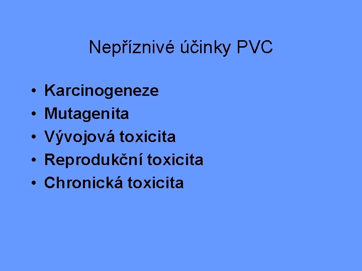 Nepříznivé účinky PVC • • • Karcinogeneze Mutagenita Vývojová toxicita Reprodukční toxicita Chronická toxicita