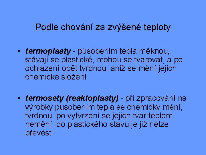 Podle chování za zvýšené teploty • termoplasty - působením tepla měknou, stávají se plastické, Podle chování za zvýšené teploty • termoplasty - působením tepla měknou, stávají se plastické,