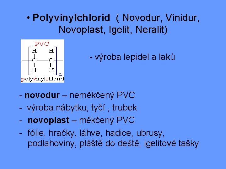 • Polyvinylchlorid ( Novodur, Vinidur, Novoplast, Igelit, Neralit) - výroba lepidel a laků • Polyvinylchlorid ( Novodur, Vinidur, Novoplast, Igelit, Neralit) - výroba lepidel a laků