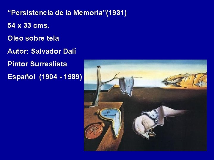 “Persistencia de la Memoria”(1931) 54 x 33 cms. Oleo sobre tela Autor: Salvador Dalí