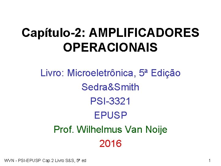 Capítulo-2: AMPLIFICADORES OPERACIONAIS Livro: Microeletrônica, 5ª Edição Sedra&Smith PSI-3321 EPUSP Prof. Wilhelmus Van Noije