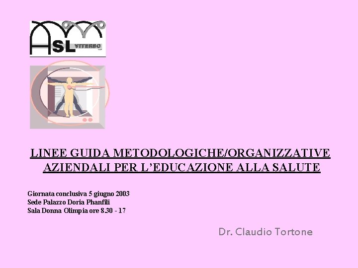 LINEE GUIDA METODOLOGICHE/ORGANIZZATIVE AZIENDALI PER L’EDUCAZIONE ALLA SALUTE Giornata conclusiva 5 giugno 2003 Sede