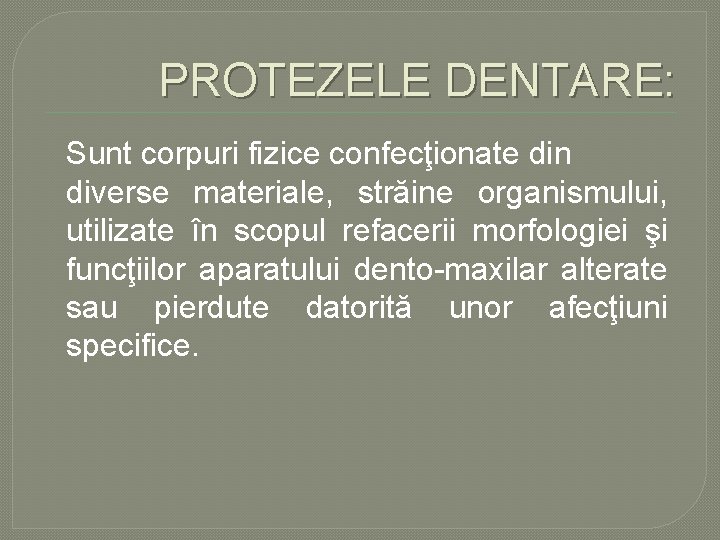 PROTEZELE DENTARE: Sunt corpuri fizice confecţionate din diverse materiale, străine organismului, utilizate în scopul PROTEZELE DENTARE: Sunt corpuri fizice confecţionate din diverse materiale, străine organismului, utilizate în scopul