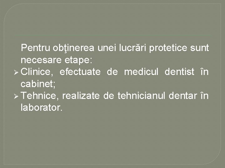 Pentru obţinerea unei lucrări protetice sunt necesare etape: Ø Clinice, efectuate de medicul dentist Pentru obţinerea unei lucrări protetice sunt necesare etape: Ø Clinice, efectuate de medicul dentist