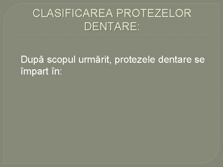 CLASIFICAREA PROTEZELOR DENTARE: După scopul urmărit, protezele dentare se împart în: CLASIFICAREA PROTEZELOR DENTARE: După scopul urmărit, protezele dentare se împart în: