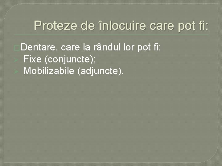Proteze de înlocuire care pot fi: �Dentare, Ø Ø care la rândul lor pot Proteze de înlocuire care pot fi: �Dentare, Ø Ø care la rândul lor pot