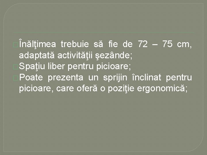 �Înălţimea trebuie să fie de 72 – 75 cm, adaptată activităţii şezânde; �Spaţiu liber �Înălţimea trebuie să fie de 72 – 75 cm, adaptată activităţii şezânde; �Spaţiu liber