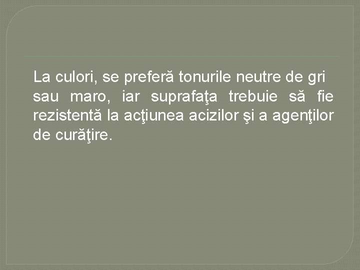 La culori, se preferă tonurile neutre de gri sau maro, iar suprafaţa trebuie să La culori, se preferă tonurile neutre de gri sau maro, iar suprafaţa trebuie să