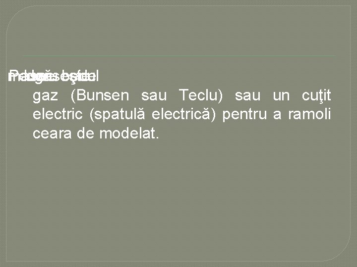 masa Pelucru de găseşte se becul şide gaz (Bunsen sau Teclu) sau un cuţit masa Pelucru de găseşte se becul şide gaz (Bunsen sau Teclu) sau un cuţit