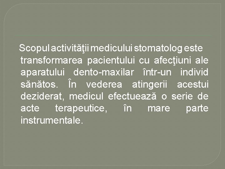 Scopul activităţii medicului stomatolog este transformarea pacientului cu afecţiuni ale aparatului dento maxilar într Scopul activităţii medicului stomatolog este transformarea pacientului cu afecţiuni ale aparatului dento maxilar într