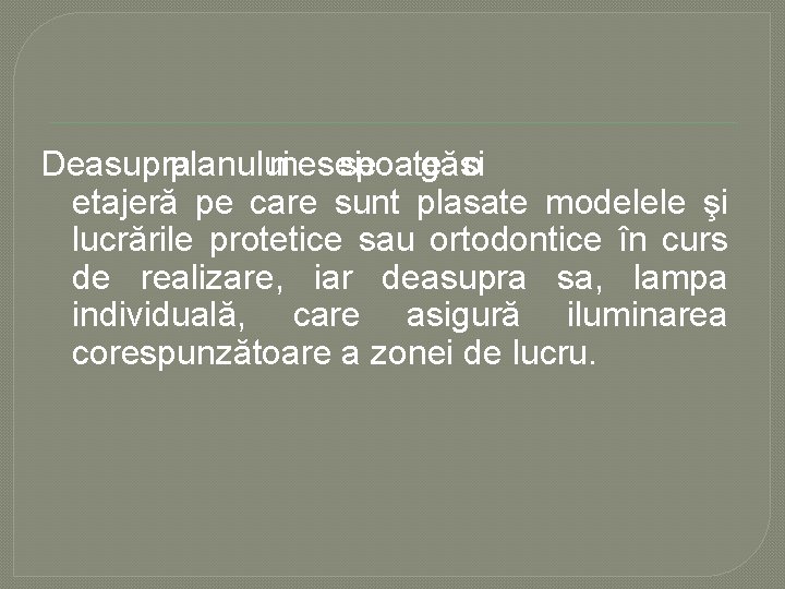Deasupra planului mesei se poate găsi o etajeră pe care sunt plasate modelele şi Deasupra planului mesei se poate găsi o etajeră pe care sunt plasate modelele şi