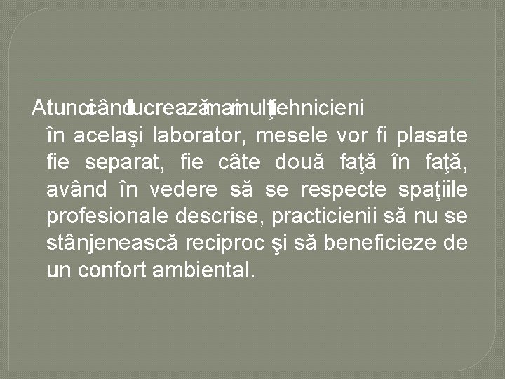 Atuncicândlucreazămaimulţitehnicieni în acelaşi laborator, mesele vor fi plasate fie separat, fie câte două faţă Atuncicândlucreazămaimulţitehnicieni în acelaşi laborator, mesele vor fi plasate fie separat, fie câte două faţă