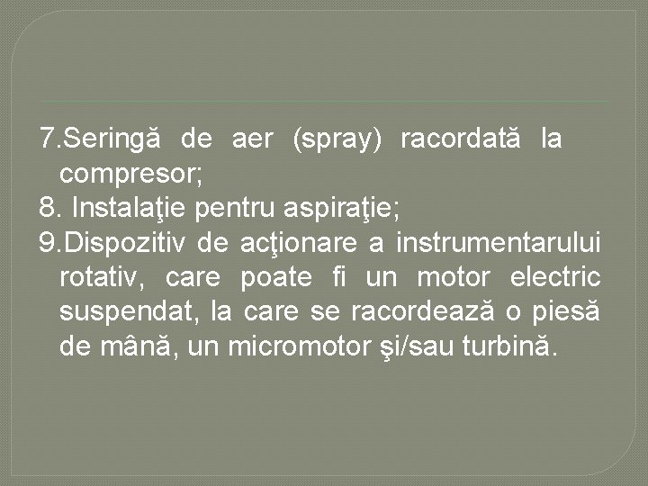 7. Seringă de aer (spray) racordată la compresor; 8. Instalaţie pentru aspiraţie; 9. Dispozitiv 7. Seringă de aer (spray) racordată la compresor; 8. Instalaţie pentru aspiraţie; 9. Dispozitiv