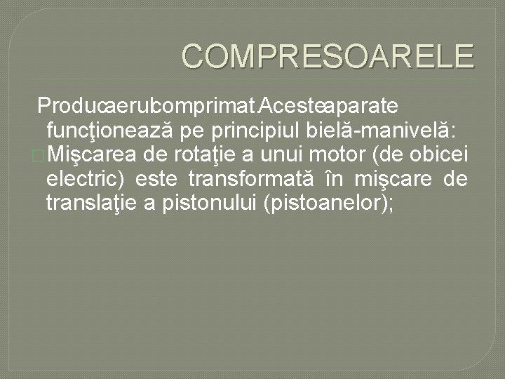 COMPRESOARELE Producaerulcomprimat. Acesteaparate funcţionează pe principiul bielă manivelă: �Mişcarea de rotaţie a unui motor COMPRESOARELE Producaerulcomprimat. Acesteaparate funcţionează pe principiul bielă manivelă: �Mişcarea de rotaţie a unui motor