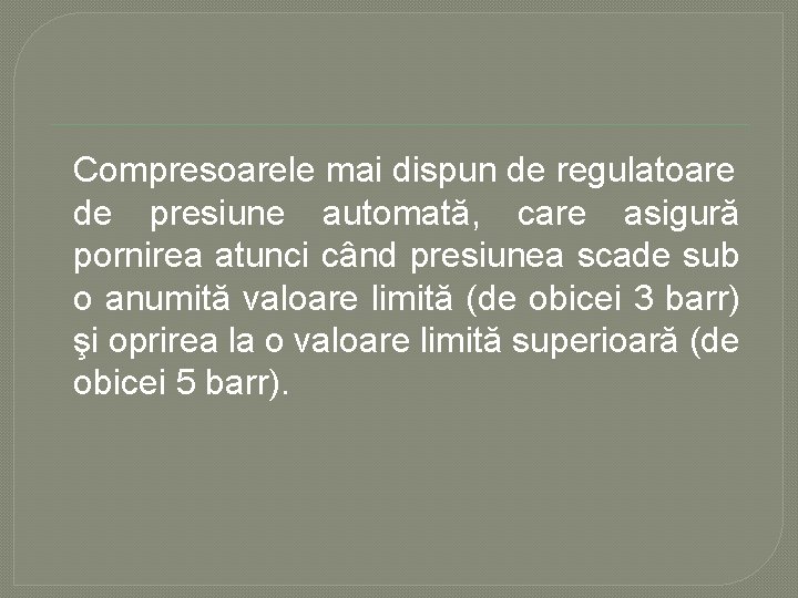 Compresoarele mai dispun de regulatoare de presiune automată, care asigură pornirea atunci când presiunea Compresoarele mai dispun de regulatoare de presiune automată, care asigură pornirea atunci când presiunea