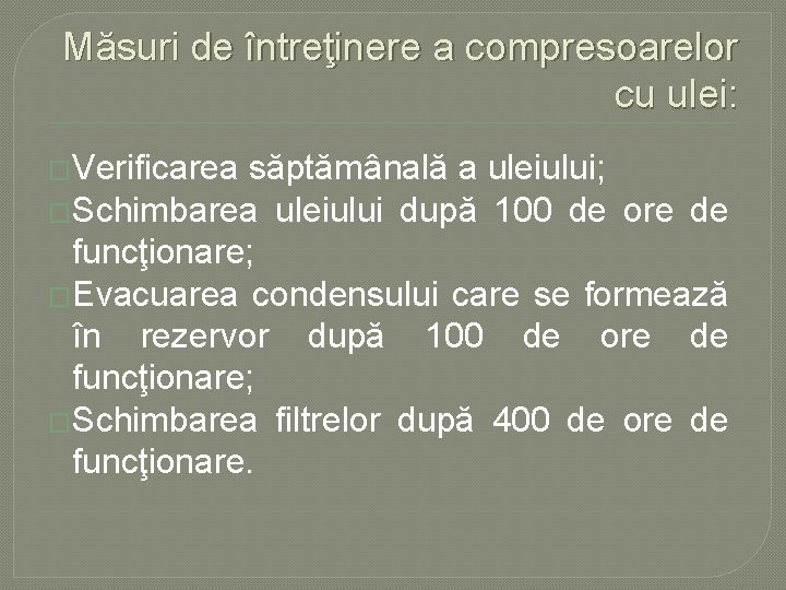 Măsuri de întreţinere a compresoarelor cu ulei: �Verificarea săptămânală a uleiului; �Schimbarea uleiului după Măsuri de întreţinere a compresoarelor cu ulei: �Verificarea săptămânală a uleiului; �Schimbarea uleiului după
