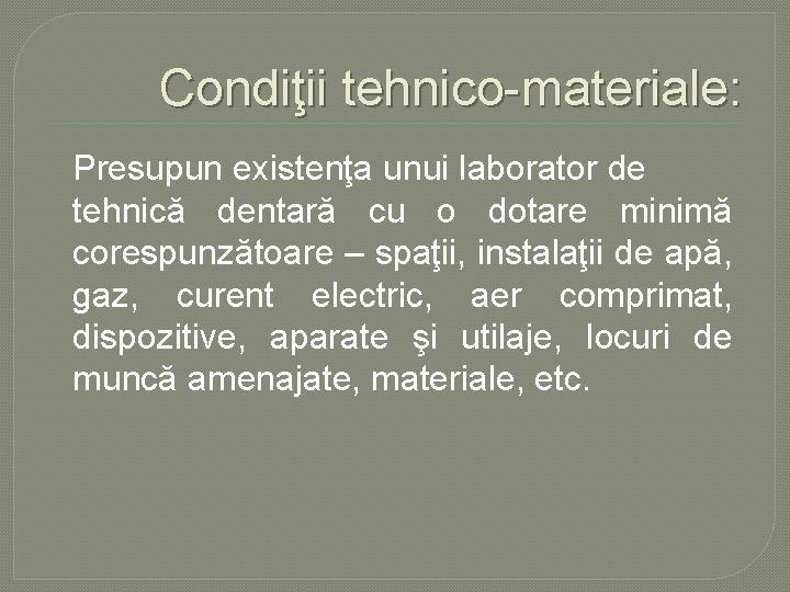 Condiţii tehnico materiale: Presupun existenţa unui laborator de tehnică dentară cu o dotare minimă Condiţii tehnico materiale: Presupun existenţa unui laborator de tehnică dentară cu o dotare minimă