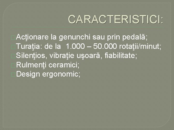 CARACTERISTICI: �Acţionare la genunchi sau prin pedală; �Turaţia: de la 1. 000 – 50. CARACTERISTICI: �Acţionare la genunchi sau prin pedală; �Turaţia: de la 1. 000 – 50.