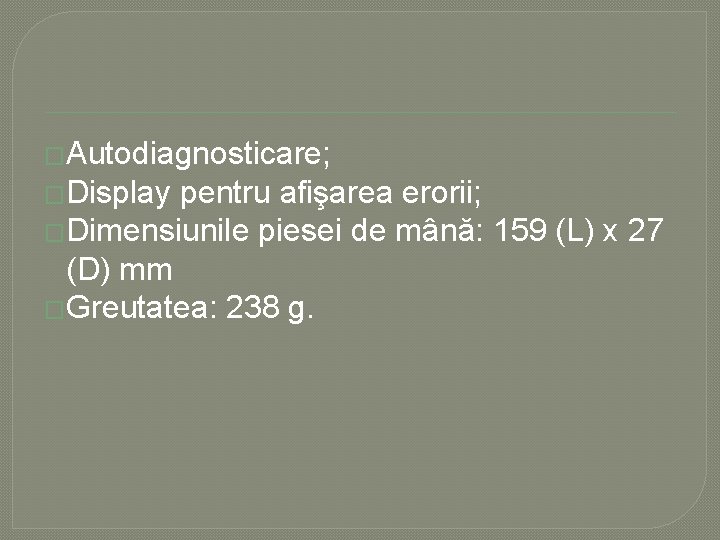 �Autodiagnosticare; �Display pentru afişarea erorii; �Dimensiunile piesei de mână: 159 (L) x 27 (D) �Autodiagnosticare; �Display pentru afişarea erorii; �Dimensiunile piesei de mână: 159 (L) x 27 (D)