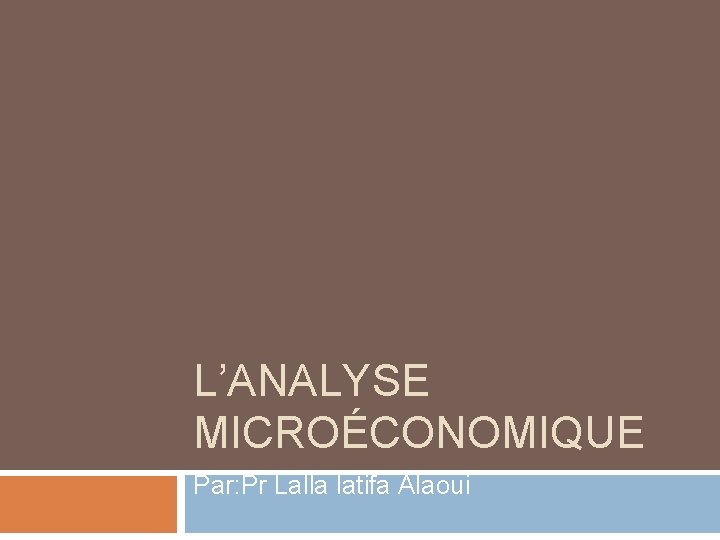 L’ANALYSE MICROÉCONOMIQUE Par: Pr Lalla latifa Alaoui 