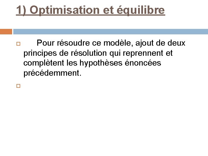 1) Optimisation et équilibre Pour résoudre ce modèle, ajout de deux principes de résolution