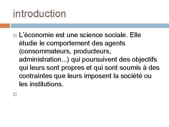 introduction L’économie est une science sociale. Elle étudie le comportement des agents (consommateurs, producteurs,