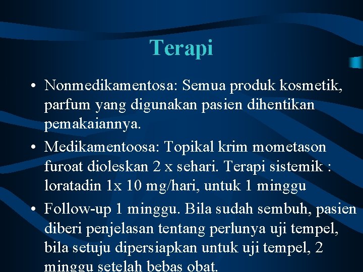 Terapi • Nonmedikamentosa: Semua produk kosmetik, parfum yang digunakan pasien dihentikan pemakaiannya. • Medikamentoosa: