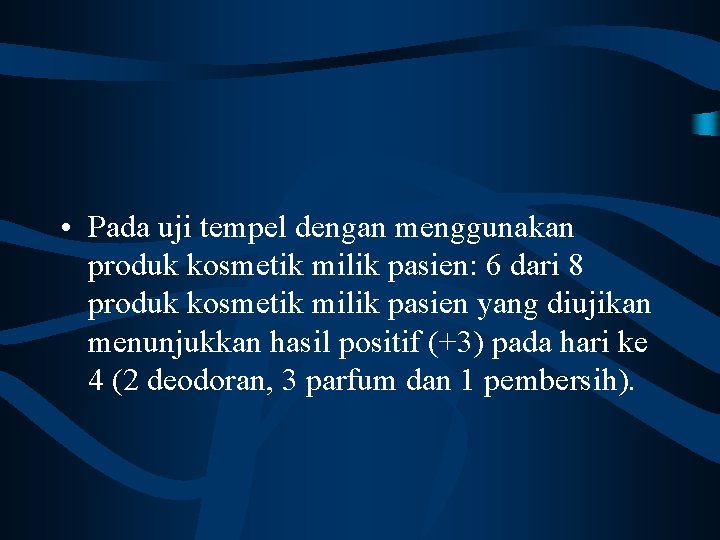  • Pada uji tempel dengan menggunakan produk kosmetik milik pasien: 6 dari 8