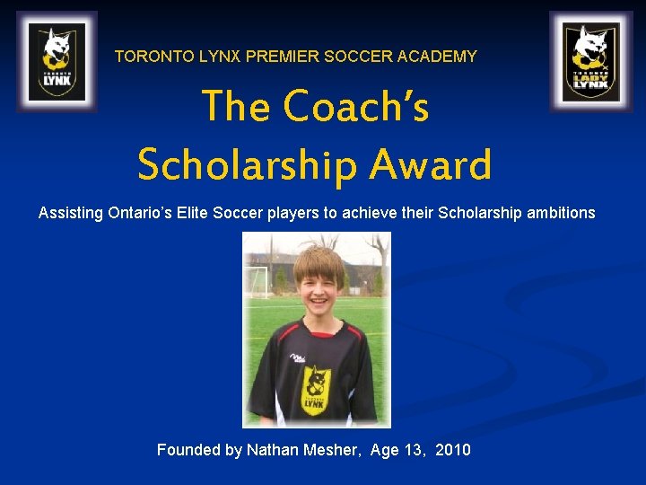 TORONTO LYNX PREMIER SOCCER ACADEMY The Coach’s Scholarship Award Assisting Ontario’s Elite Soccer players