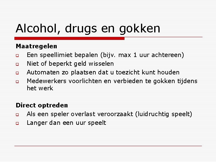 Alcohol, drugs en gokken Maatregelen q Een speellimiet bepalen (bijv. max 1 uur achtereen)