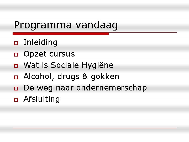 Programma vandaag o o o Inleiding Opzet cursus Wat is Sociale Hygiëne Alcohol, drugs
