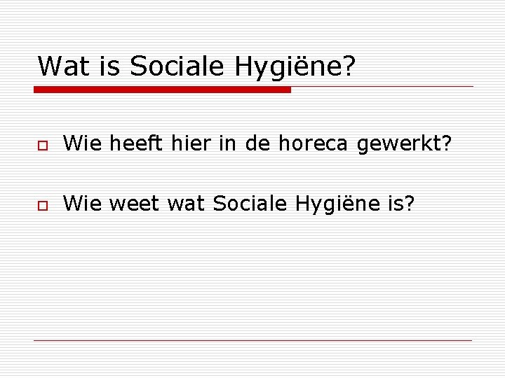 Wat is Sociale Hygiëne? o Wie heeft hier in de horeca gewerkt? o Wie