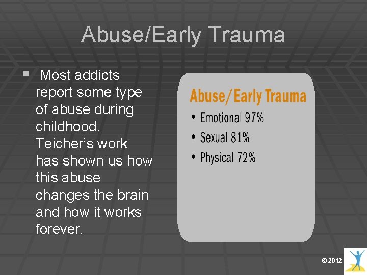 Abuse/Early Trauma § Most addicts report some type of abuse during childhood. Teicher’s work Abuse/Early Trauma § Most addicts report some type of abuse during childhood. Teicher’s work