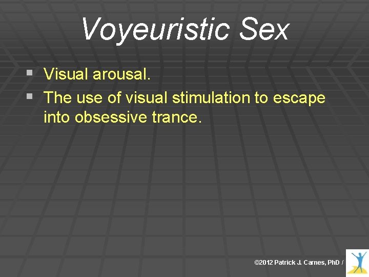 Voyeuristic Sex § Visual arousal. § The use of visual stimulation to escape into Voyeuristic Sex § Visual arousal. § The use of visual stimulation to escape into